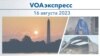 VOAэкспресс 16 августа 2023