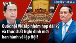 Quốc hội VN sắp nhóm họp dài kỳ và thực chất Nghị định mới ban hành về lập Hội?